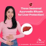 Try These Seasonal Ayurvedic Rituals for Liver Protection!