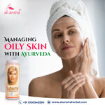 Managing Oily Skin with Ayurveda